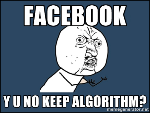 Facebook Y U No Keep Algorithm?