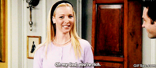 Phoebe from friends stating "Oh my God, you're rich"