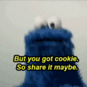 But you got cookie, so share it maybe Cookie Monster quote
