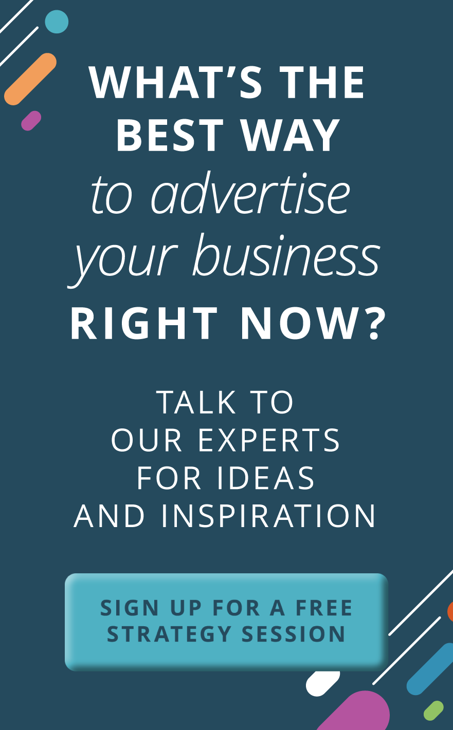 What's the best way to advertise your business right now? Talk to Our experts for ideas and inspiration. Sign up for a free strategy session.