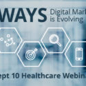 4 Ways Digital Marketing is Evolving, September 10th Healthcare Webinar