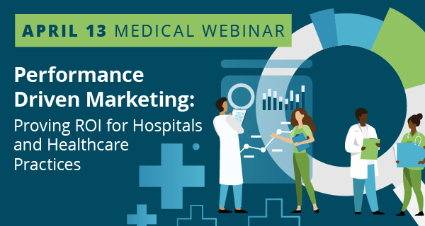 Performance driven marketing: proving ROI for Hospitals and Healthcare Practices