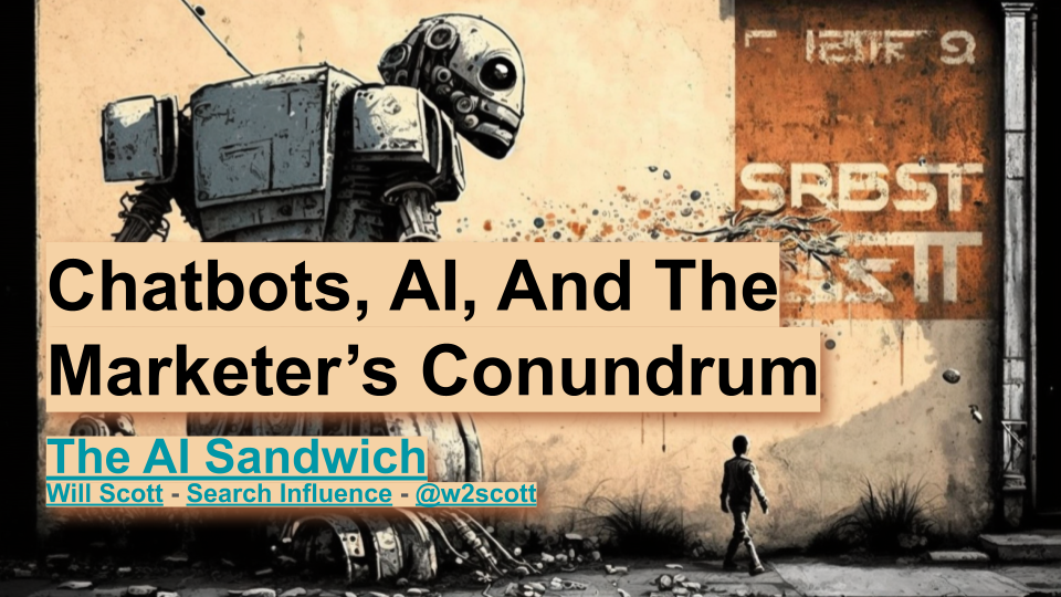 Opening slide from: Chatbots, AI, And The Marketer’s Conundrum
