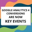 Google Analytics 4 Conversions are now Key Events
