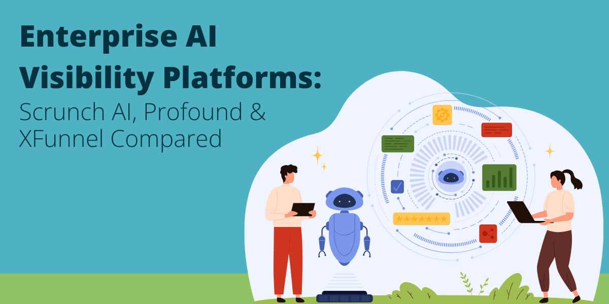 Enterprise AI Visibility Platforms: Scrunch AI, Profound & XFunnel Compared